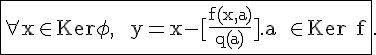 4$\rm\fbox{\forall%20x\in%20Ker\phi,\;\;y=x-[\fr{f(x,a)}{q(a)}].a\;\in%20Ker%20f}.
